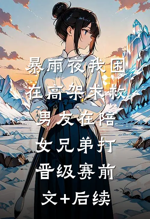 暴雨夜我困在高架求救，男友在陪女兄弟打晋级赛前文+后续