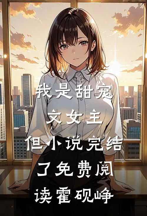 我是甜宠文女主，但小说完结了免费阅读霍砚峥