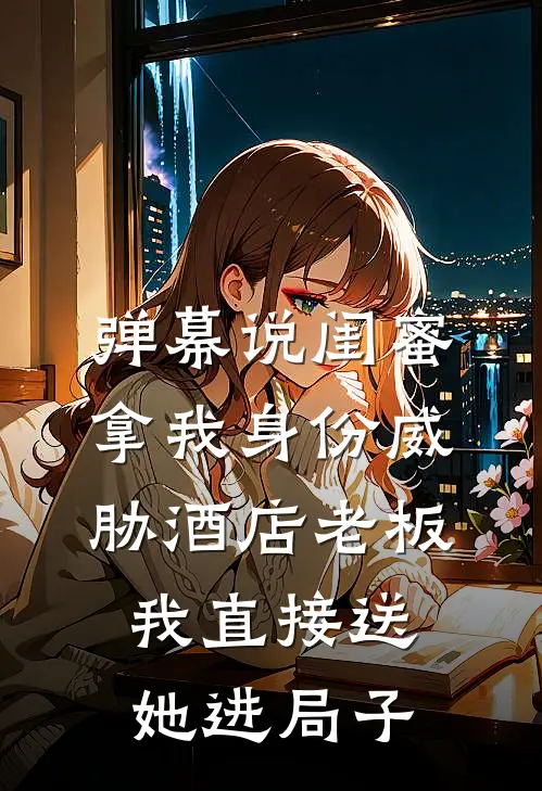 弹幕说闺蜜拿我身份威胁酒店老板,我直接送她进局子