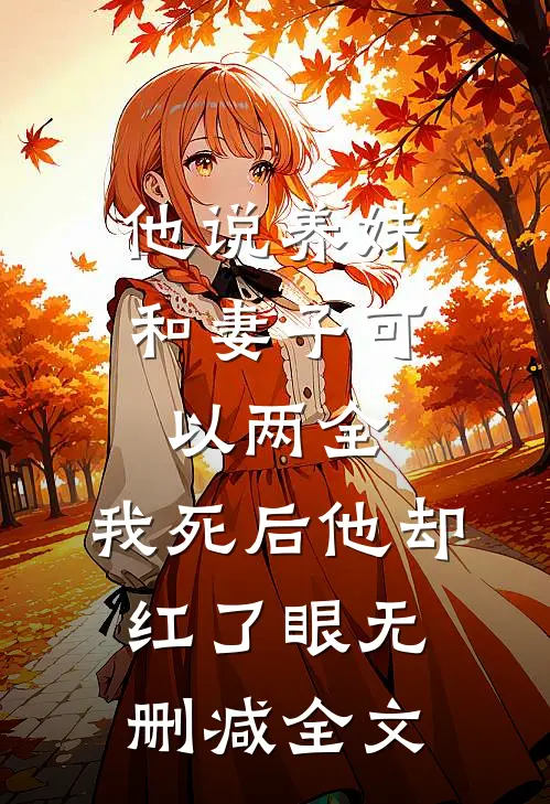 他说养妹和妻子可以两全，我死后他却红了眼无删减全文