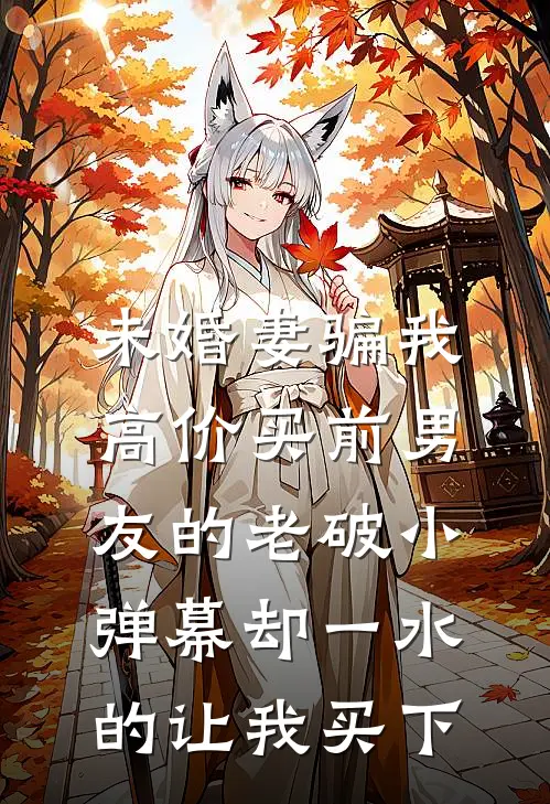 未婚妻骗我高价买前男友的老破小，弹幕却一水的让我买下