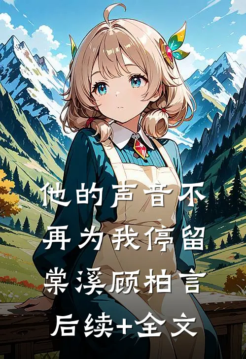 他的声音不再为我停留棠溪顾柏言后续+全文