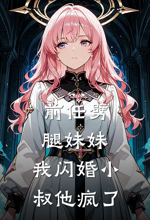 前任劈腿妹妹，我闪婚小叔他疯了