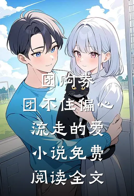 团购券,团不住偏心流走的爱小说免费阅读全文