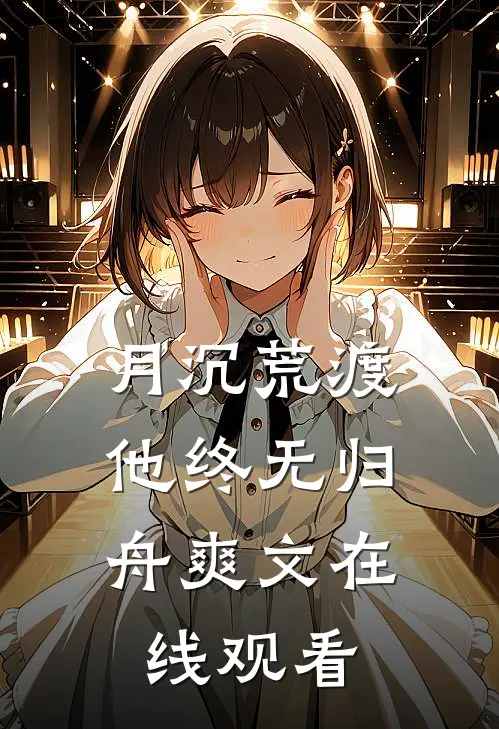 月沉荒渡,他终无归舟爽文在线观看