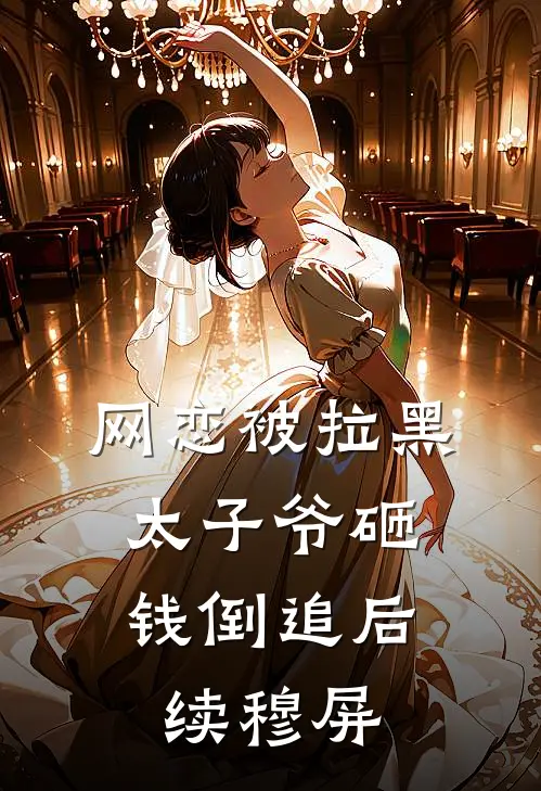 网恋被拉黑，太子爷砸钱倒追后续穆屏