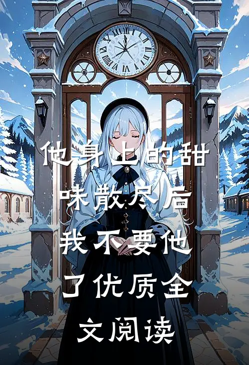 他身上的甜味散尽后，我不要他了优质全文阅读