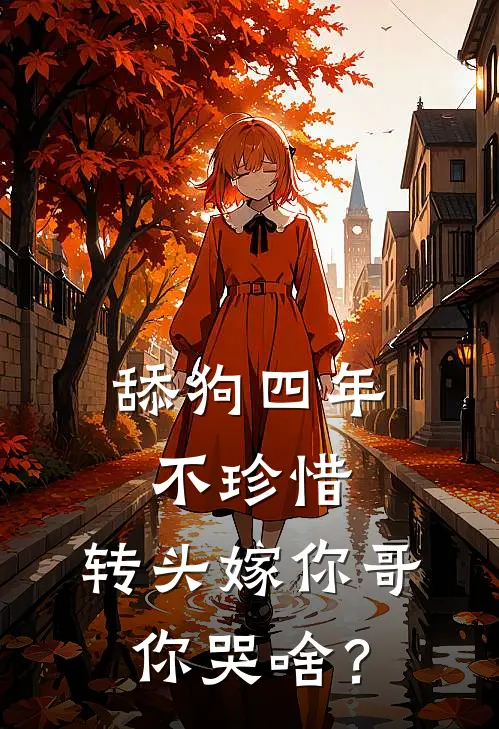 舔狗四年不珍惜,转头嫁你哥你哭啥?