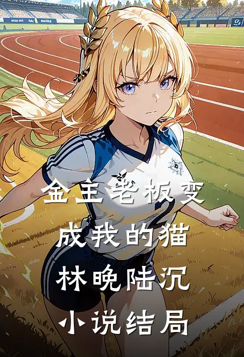 金主老板变成我的猫林晚陆沉小说结局