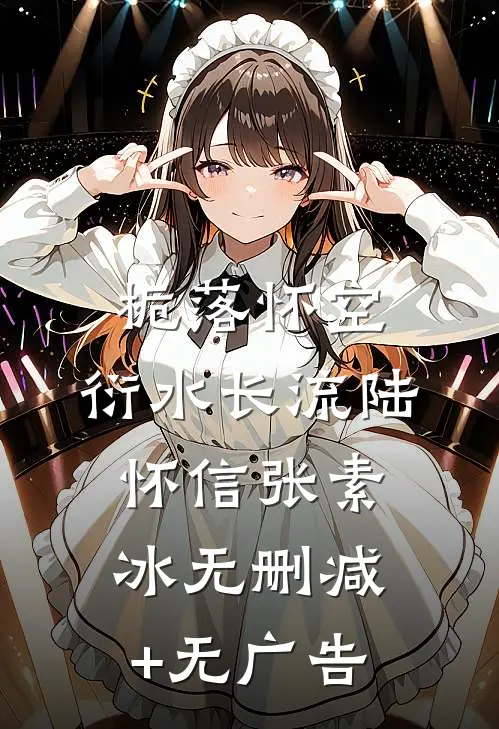 栀落怀空，衍水长流陆怀信张素冰无删减+无广告
