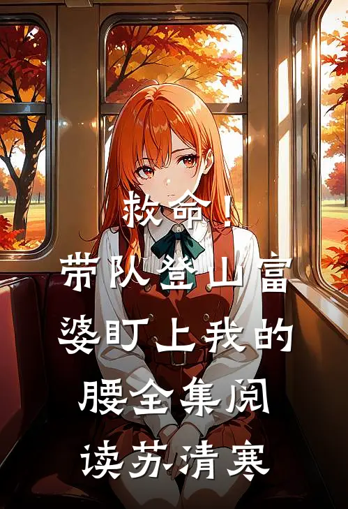 救命!带队登山,富婆盯上我的腰全集阅读苏清寒