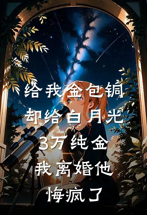 给我金包铜却给白月光3万纯金,我离婚他悔疯了