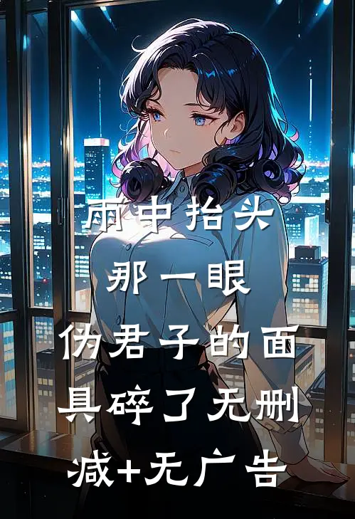 雨中抬头那一眼，伪君子的面具碎了无删减+无广告