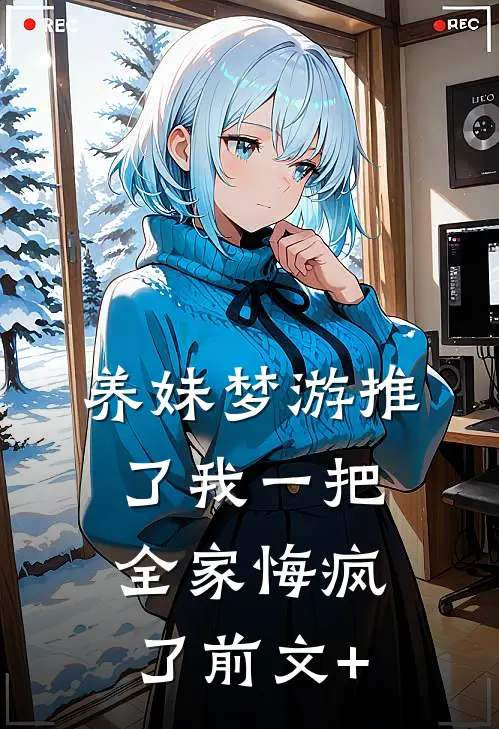 养妹梦游推了我一把，全家悔疯了前文+