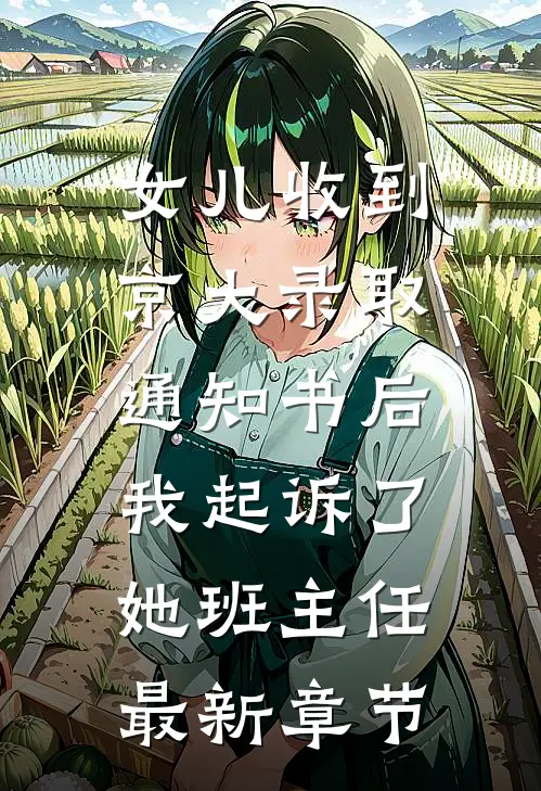 女儿收到京大录取通知书后，我起诉了她班主任最新章节