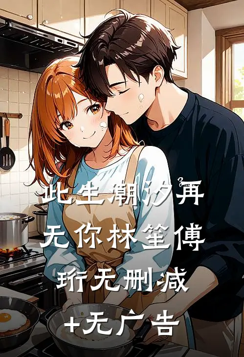 此生潮汐再无你林笙傅珩无删减+无广告