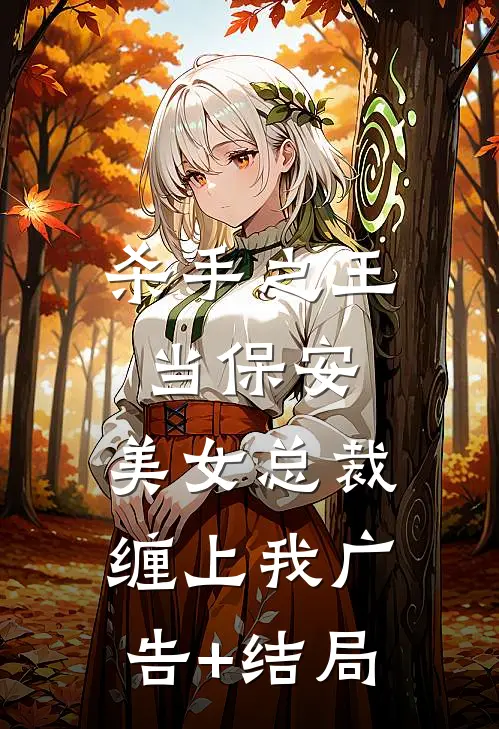 杀手之王当保安，美女总裁缠上我广告+结局