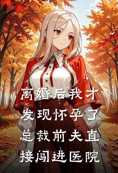 离婚后我才发现怀孕了总裁前夫直接闯进医院