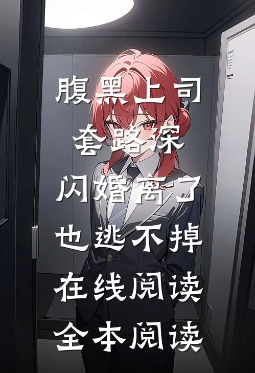 腹黑上司套路深，闪婚离了也逃不掉在线阅读全本阅读