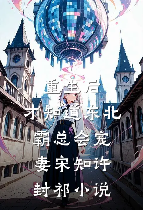 重生后，才知道东北霸总会宠妻宋知许封祁小说