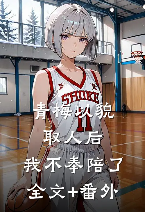 青梅以貌取人后，我不奉陪了全文+番外