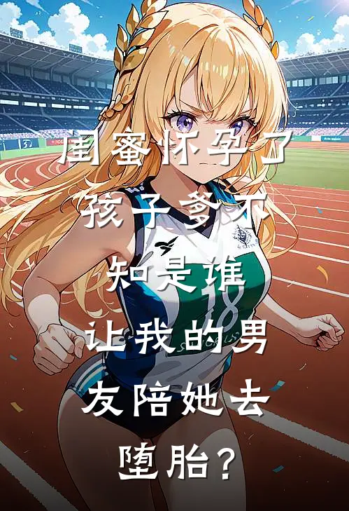 闺蜜怀孕了,孩子爹不知是谁,让我的男友陪她去堕胎?