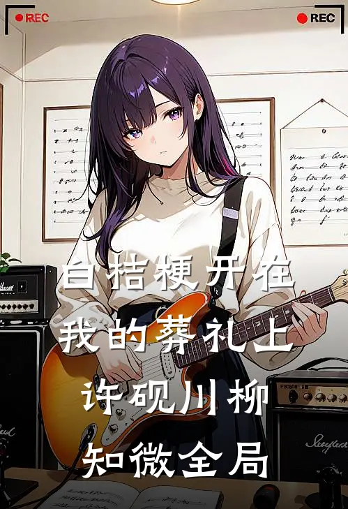 白桔梗开在我的葬礼上许砚川柳知微全局