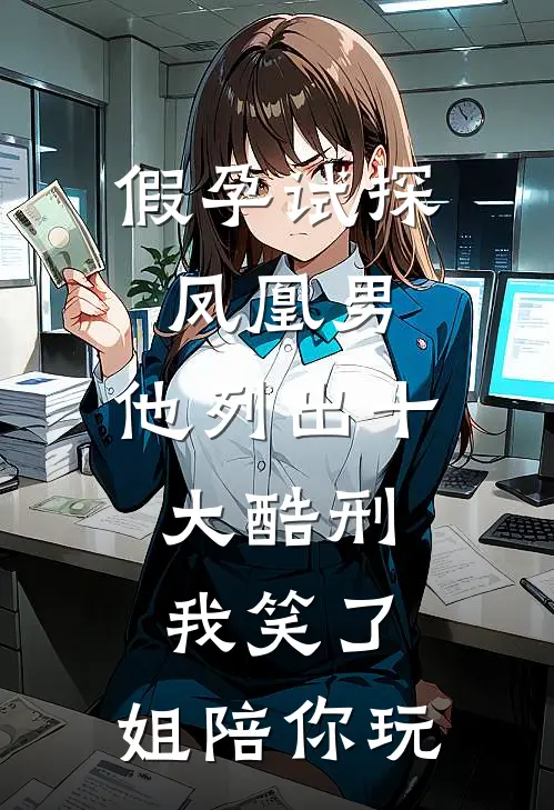 假孕试探凤凰男,他列出十大酷刑,我笑了:姐陪你玩