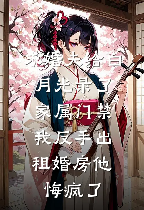 未婚夫给白月光录了家属门禁,我反手出租婚房他悔疯了