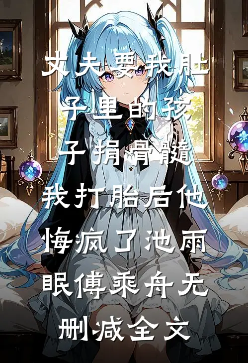 丈夫要我肚子里的孩子捐骨髓，我打胎后他悔疯了池雨眠傅乘舟无删减全文