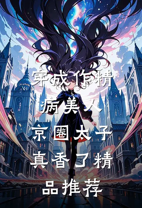 穿成作精病美人,京圈太子真香了精品推荐