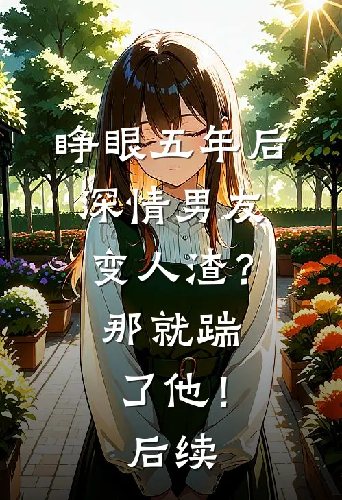 睁眼五年后,深情男友变人渣?那就踹了他!后续
