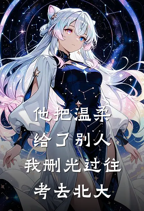 他把温柔给了别人,我删光过往考去北大