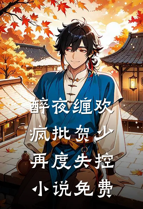 醉夜缠欢，疯批贺少再度失控小说免费