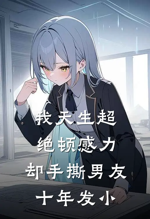 我天生超绝顿感力,却手撕男友十年发小