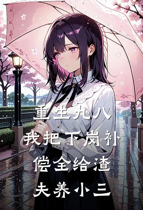 重生九八:我把下岗补偿全给渣夫养小三