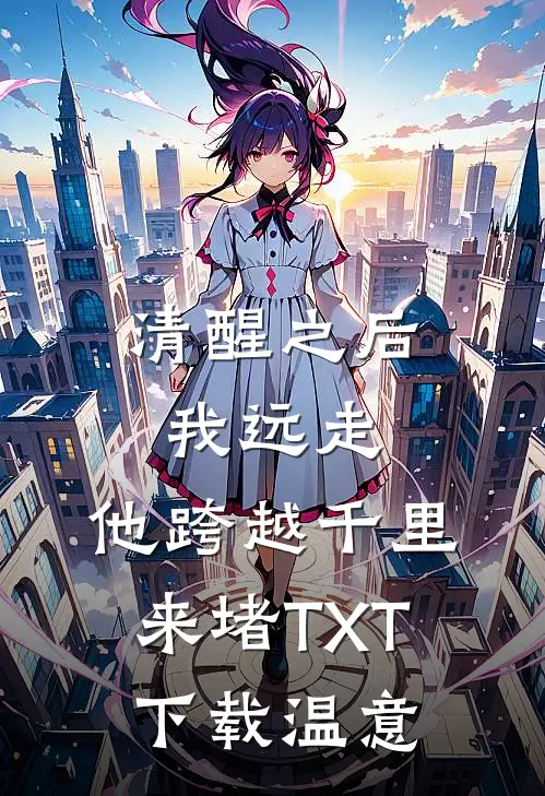 清醒之后我远走,他跨越千里来堵TXT下载温意
