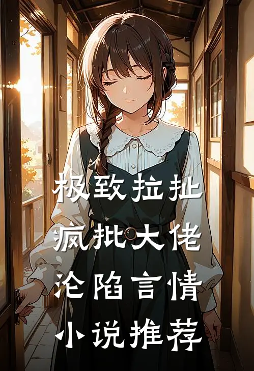 极致拉扯,疯批大佬沦陷言情小说推荐