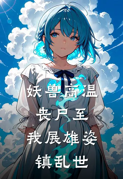 妖兽高温丧尸至,我展雄姿镇乱世