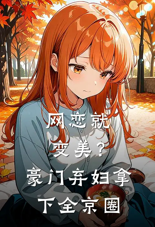 网恋就变美?豪门弃妇拿下全京圈
