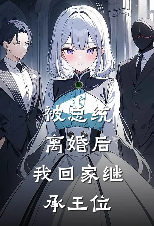 被总统离婚后,我回家继承王位