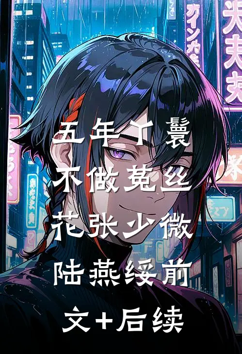 五年丫鬟，不做菟丝花张少微陆燕绥前文+后续