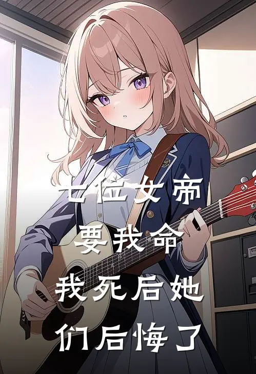七位女帝要我命,我死后她们后悔了