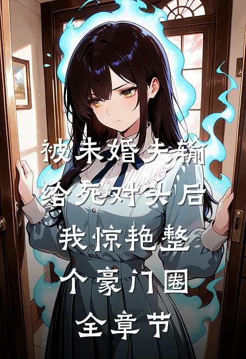 被未婚夫输给死对头后，我惊艳整个豪门圈全章节