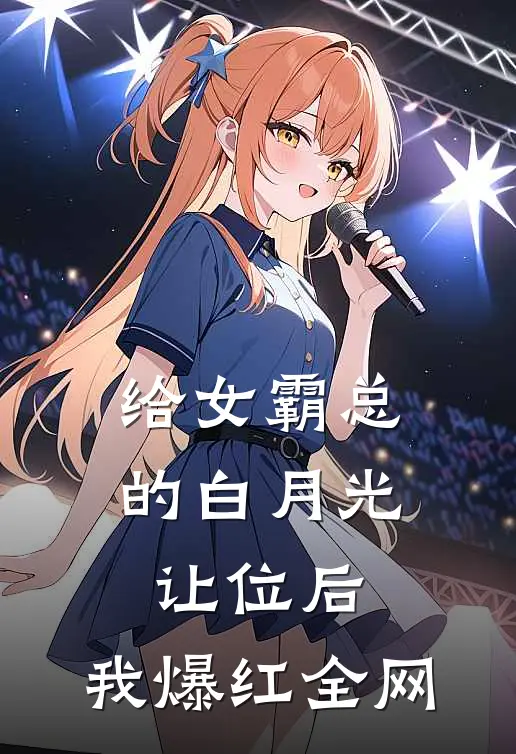 给女霸总的白月光让位后，我爆红全网