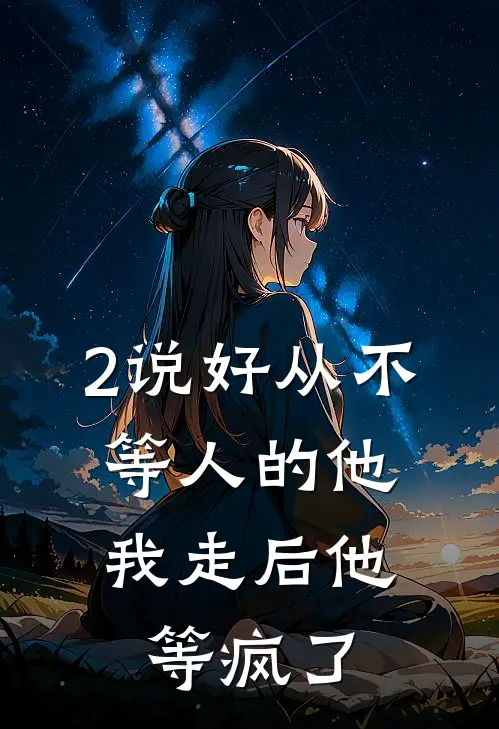 2说好从不等人的他，我走后他等疯了