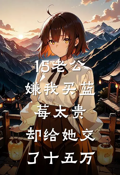 15老公嫌我买蓝莓太贵，却给她交了十五万