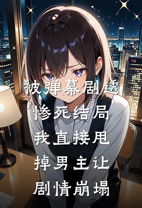 被弹幕剧透惨死结局,我直接甩掉男主让剧情崩塌