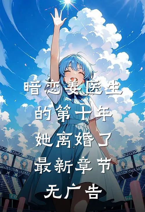 暗恋姜医生的第十年,她离婚了最新章节无广告