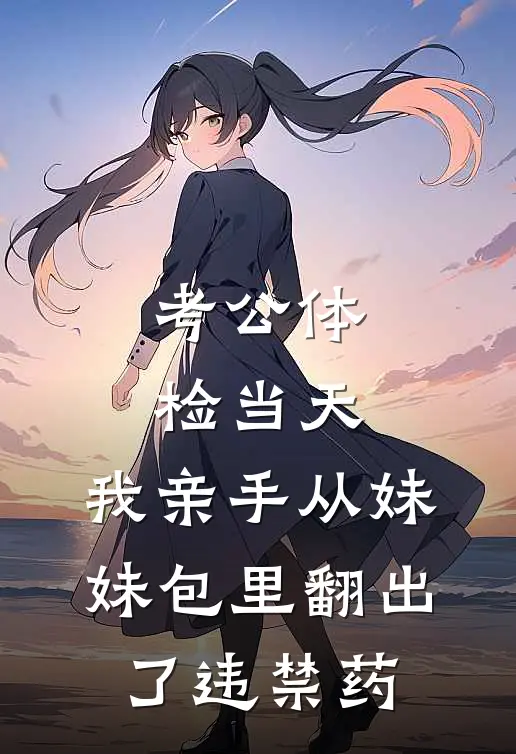 考公体检当天,我亲手从妹妹包里翻出了违禁药